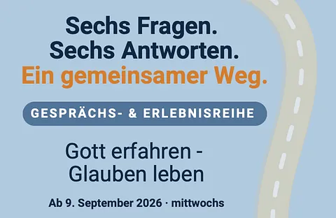 Sechs Fragen, Sechs Antworten, Ein gemeinsamer Weg, Gesprächs- und Erlebnisreihe, Gott erfahren - Glauben leben