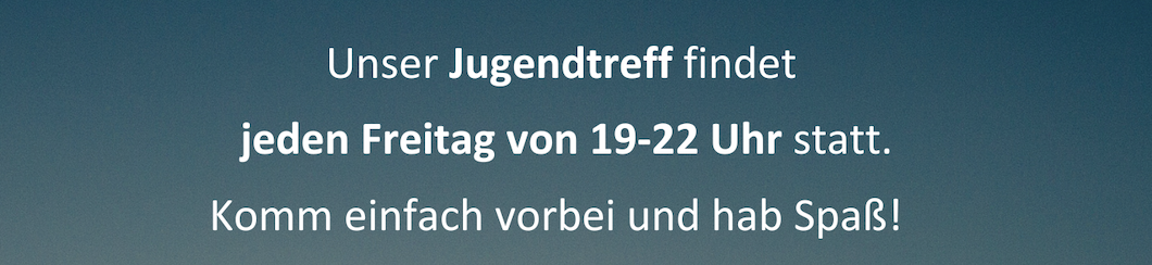 Jugendtreff, jeden Freitag von 19-22 Uhr, Besondere Aktionen zu bestimmten Terminen, Ansprechpartnerin: Jule Behrens